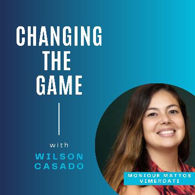 Changing The Game with Wilson Casado - Monique Mattos Vimercati Changing The Game with Wilson Casado - Monique Mattos Vimercati