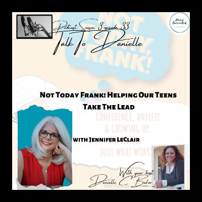 Not Today Frank: Helping Our Teens Take The Lead with Jennifer LeClair Not Today Frank: Helping Our Teens Take The Lead with Jennifer LeClair