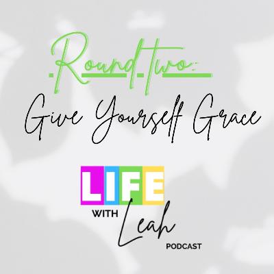 Round Two: Give Yourself Grace