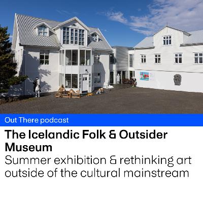 The Icelandic Folk and Outsider Museum: Summer exhibition & rethinking art outside of the cultural mainstream