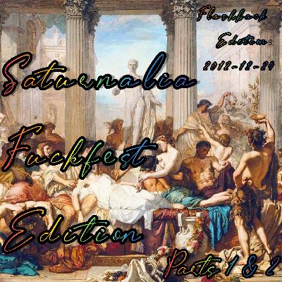 2022-12-19 (Flashback Edition: 2012-12-24 & 25 (Saturnalia Fuckfest Edition Pts. 1 & 2)) 2022-12-19 (Flashback Edition: 2012-12-24 & 25 (Saturnalia Fuckfest Edition Pts. 1 & 2))