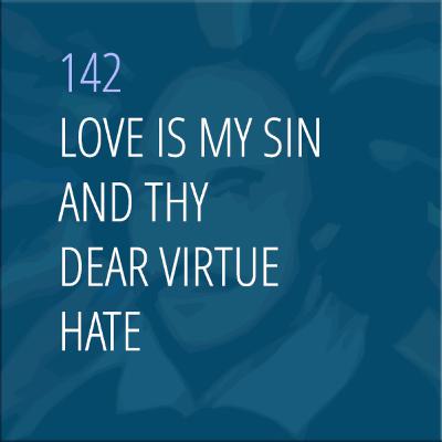 Sonnet 142: Love Is My Sin, and Thy Dear Virtue Hate