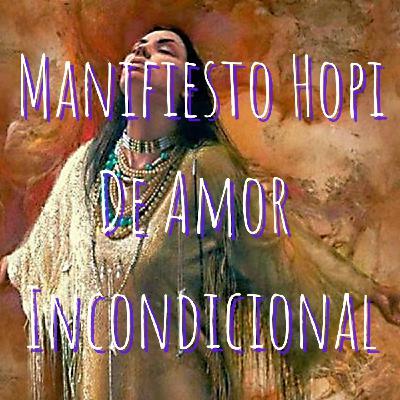 Manifiesto Hopi de Amor Incondicional - Momentos de Bienestar @INSPIRA Agata Amgros