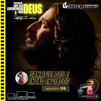 SANTIFICADOS E ENTÃO ENVIADOS... [episódio 018] #podcast #dvcxurcx #devocional #experiênciascomDeus
