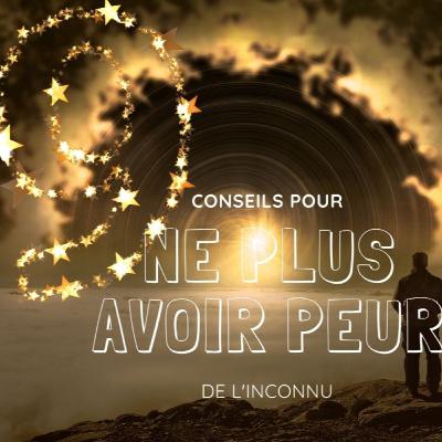 9 conseils pour ne pas avoir peur de l'inconnu