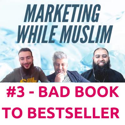 Marketing While Muslim #3 - Bad Book To Bestseller - How To Concept, Write And Promote A Great Book