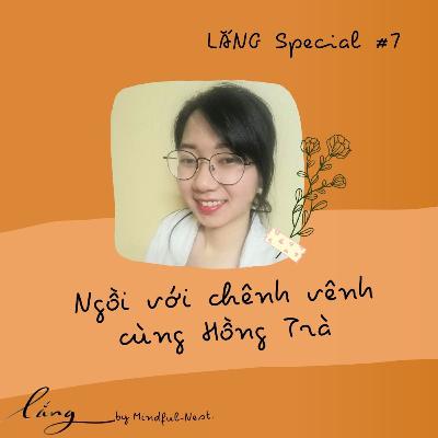 LẮNG Special #7: Ngồi với chênh vênh cùng Hồng Trà LẮNG Special #7: Ngồi với chênh vênh cùng Hồng Trà
