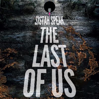016 Sistah Speak The Last of Us (S2E7)