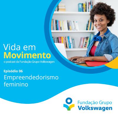 Vida em Movimento #06 - Empreendedorismo feminino