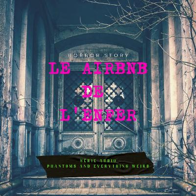 AIRBNB DE L'ENFER - Horror Story (by Phantoms and Everything Weird)