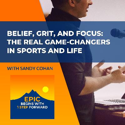Belief, Grit, And Focus: The Real Game-Changers In Sports And Life With Sandy Cohan Belief, Grit, And Focus: The Real Game-Changers In Sports And Life With Sandy Cohan
