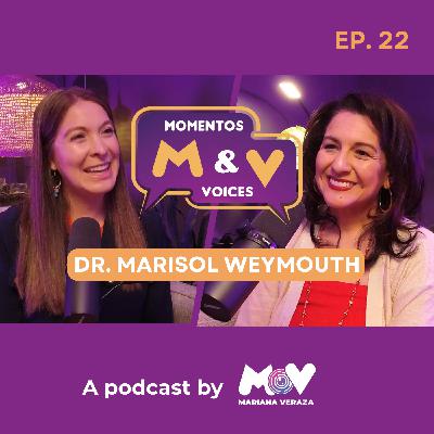 DR. MARISOL WEYMOUTH: POSITIVE LEADERSHIP, TRANSFORMATION & PURPOSEFUL GROWTH | Momentos & Voices