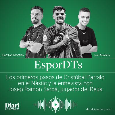 EsporDTs: Primeros días de Parralo en el Nàstic y la entrevista con Josep Ramon Sardà, jugador del Reus