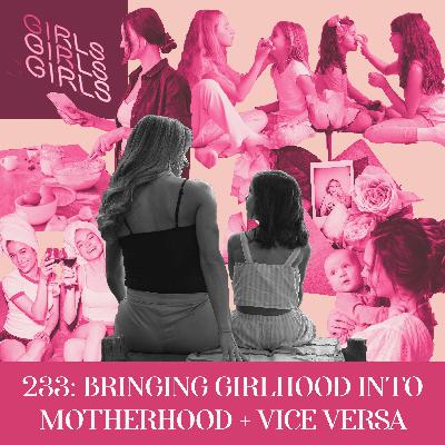 Bringing Girlhood Into Motherhood + Vice Versa | Ep 233 Bringing Girlhood Into Motherhood + Vice Versa | Ep 233