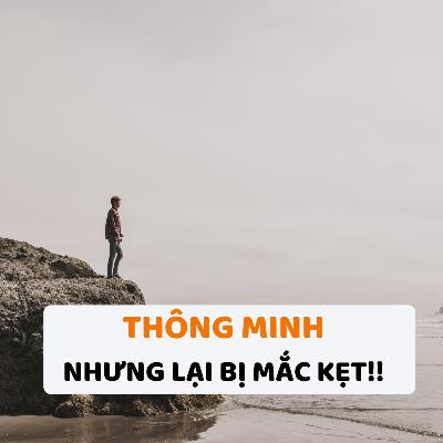 Vì sao người thông minh lại hay mắc kẹt?