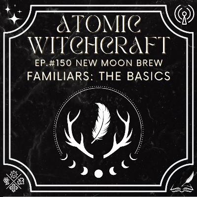 Ep. #150 New Moon Brew: Familiars - The Basics