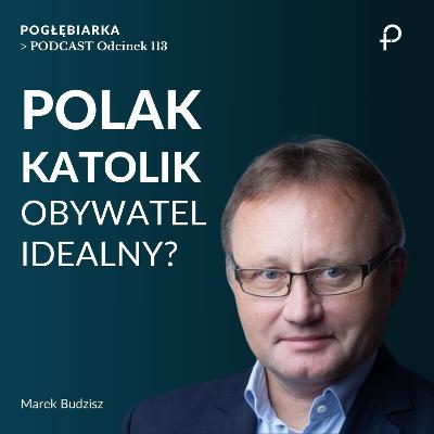 Odcinek 113: POLAK - KATOLIK = obywatel IDEALNY? - Marek Budzisz