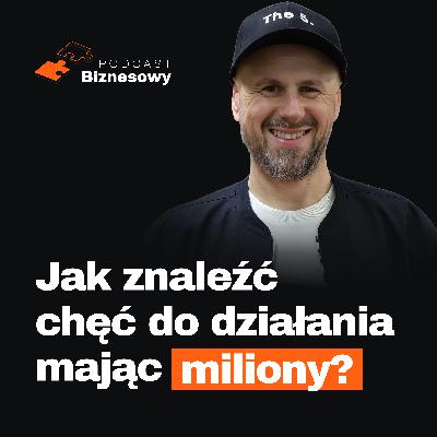Jak znaleźć motywację, kiedy masz już miliony?! Tomasz Karwatka [PODCAST BIZNESOWY #98]