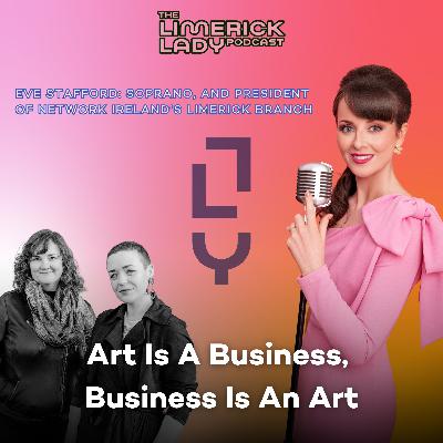 The Limerick Lady 72: Eve Stafford "Art Is A Business, Business Is An Art"