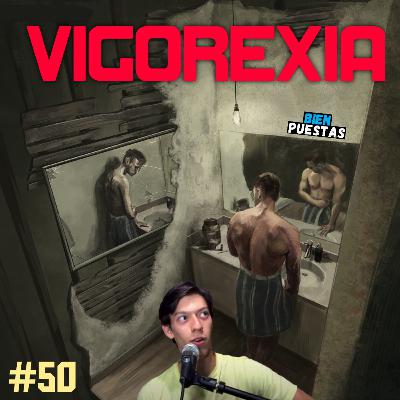 EP #50 - El peligroso mundo de la vigorexia