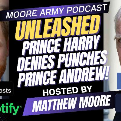 Prince Harry denies punching Prince Andrew! Moore Army Podcast (Unleashed) Episode 96