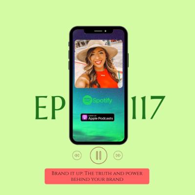 #117 Brand It Up: The Truth And Power Behind Your Brand