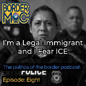 Border Mic – Episode 8 – I Am a Legal Immigrant and I Fear ICE Border Mic – Episode 8 – I Am a Legal Immigrant and I Fear ICE