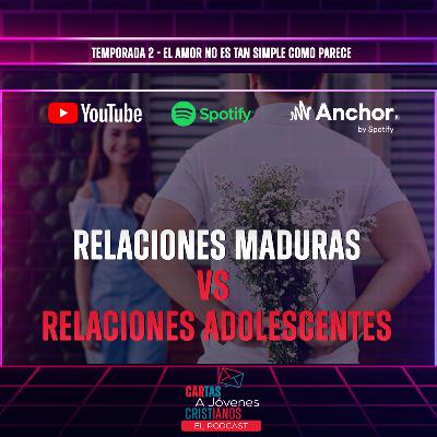 EPISODIO 8 RELaCIONES MADURAS VS RELACIONES ADOLESCENTES