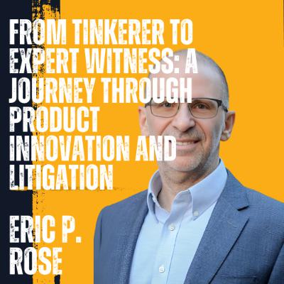 Eric Paul Rose on a Journey Through Product Innovation and Litigation