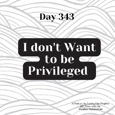 Day 343 - I don't want to be Privileged