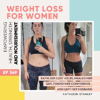 #349 - Kathleen lost 40lbs, healed her gut, found her confidence… and left her husband