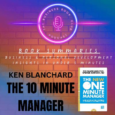 The One Minute Manager – Ken Blanchard - Clear Goals, Better Feedback, Stronger Teams - A Business Book Club Series