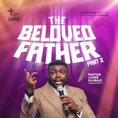 THE BELOVED FATHER 2 | PASTOR LANRE OLUBAJI | THE LOGIC CHURCH | MAINLAND, LAGOS THE BELOVED FATHER 2 | PASTOR LANRE OLUBAJI | THE LOGIC CHURCH | MAINLAND, LAGOS