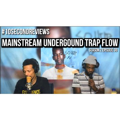 #10SecondReviews S2 E38 | Mainstream Underground Trap Flow