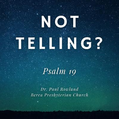 "Not Telling?" sermon, Psalm 19 "Not Telling?" sermon, Psalm 19