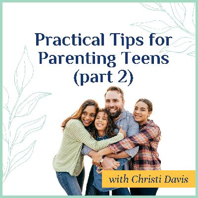 Practical Tips for Parenting Teens (part 2)
