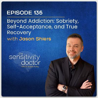 Beyond Addiction:  Sobriety, Self-Acceptance, and True Recovery with Jason Shiers