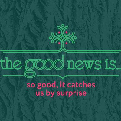 Lent 1: The Good News is...SO good it catches us by surprise Lent 1: The Good News is...SO good it catches us by surprise