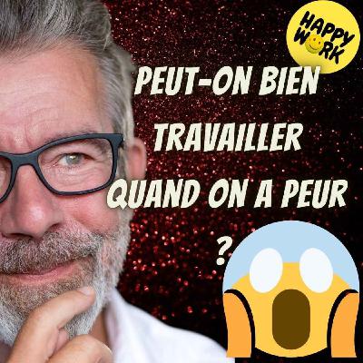 #2434- Peut-on bien travailler quand on a peur ?