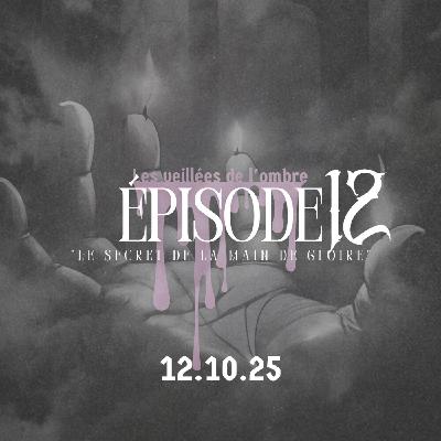 EPISODE 12 : Les Veillées de l'ombre "Le secret de la main de Gloire"
