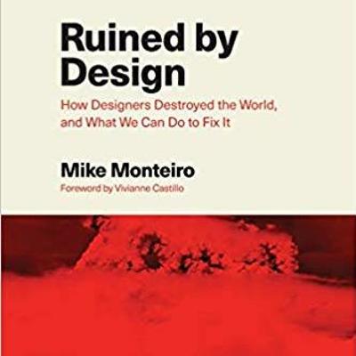 Reviewing "Ruined by Design" by Mike Monteiro