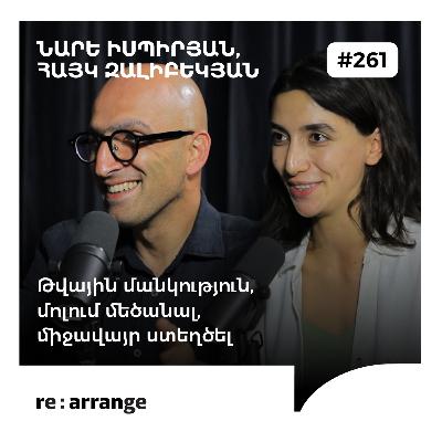 #261 Նարե Իսպիրյան, Հայկ Զալիբեկյան - Թվային մանկություն, մոլում մեծանալ, միջավայր ստեղծել