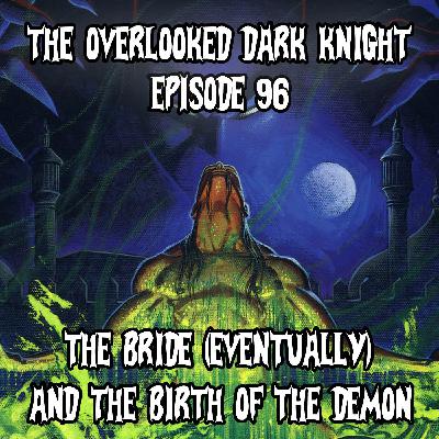 Episode 96 - The Bride (Eventually) and The Birth of the Demon