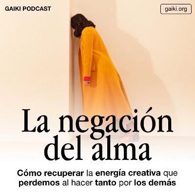 La negación del alma (Cómo recuperar la energía creativa que perdemos al hacer tanto por los demás)