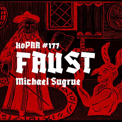 Goethe's Faust - Michael Sugrue on the Worldly Gospel, German Romanticism, Intellect and Theology, Mephistopheles and the Spirit of Negation, Gretchen's Eternal Feminine, and Last Minute Salvation