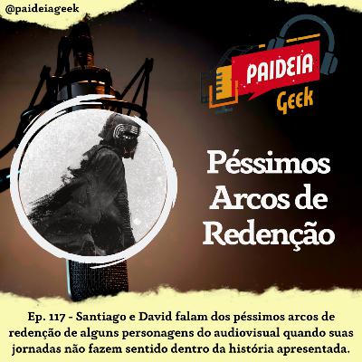 Ep. 117 - Péssimos Arcos de Redenção Ep. 117 - Péssimos Arcos de Redenção