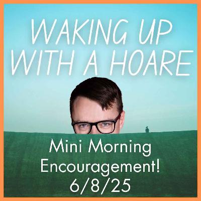 Mini Morning Encouragement 6/8/25