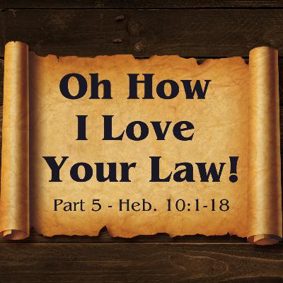 Oh How I Love Your Law! | Part 5 | Heb. 10:1-18 Oh How I Love Your Law! | Part 5 | Heb. 10:1-18