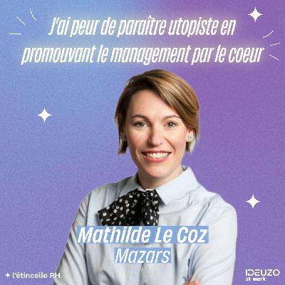 Mathilde - J’ai peur de paraître utopiste en promouvant le management par le coeur Mathilde - J’ai peur de paraître utopiste en promouvant le management par le coeur