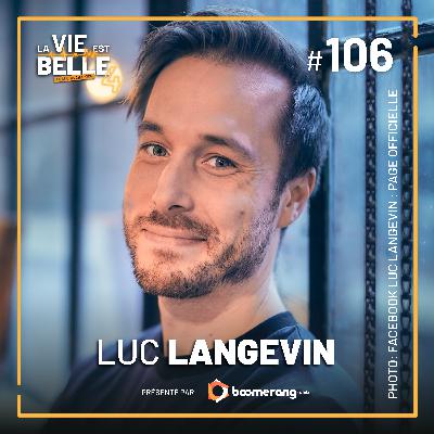#106 - Luc Langevin  - La vie est belle